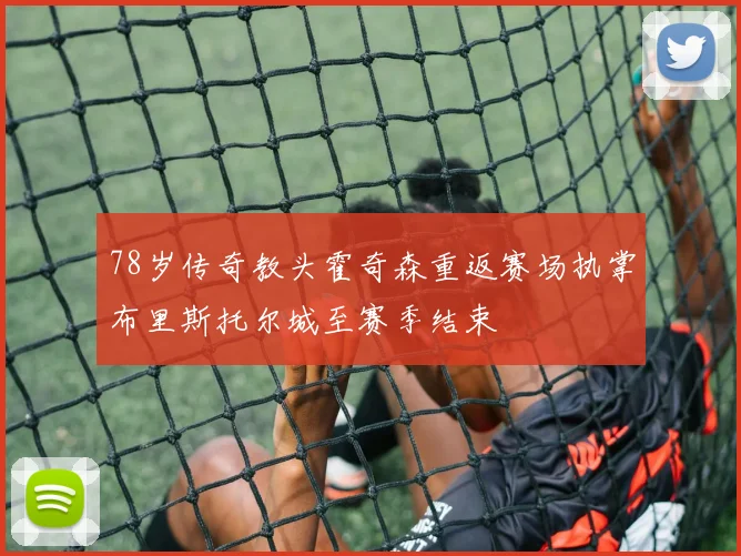 78岁传奇教头霍奇森重返赛场执掌布里斯托尔城至赛季结束